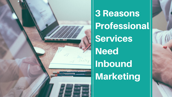 3 Reasons Professional Services Need Inbound Marketing